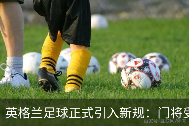 英格兰足球正式引入新规：门将受伤需指令一名外场球员离场1分钟